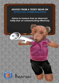 Title: Advice from a Teddy Bear on Effective Communication: Advice to humans from an observant teddy bear on communicating effectively, Author: Debra Schiman