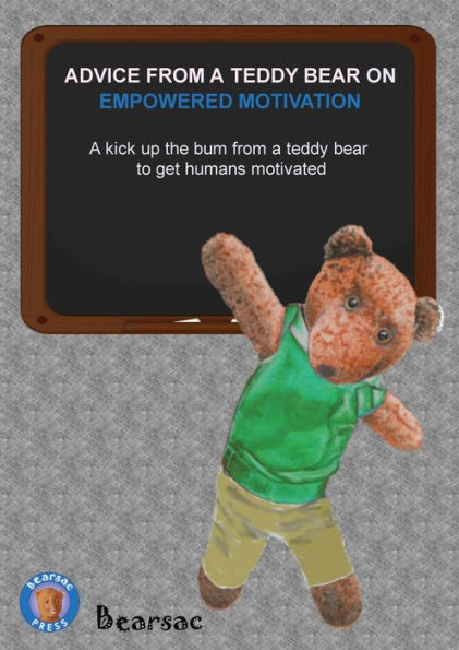 Advice from a teddy bear on Empowered Motivation: kick up the bum to get humans motivated