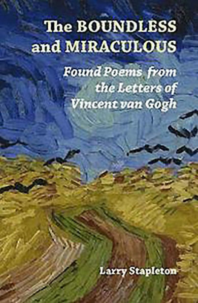 The Boundless and Miraculous: Found Poems from the Letters of Vincent van Gogh