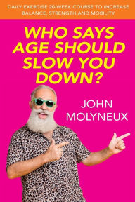 Title: Who Says Age Should Slow You Down, Author: John Molyneux