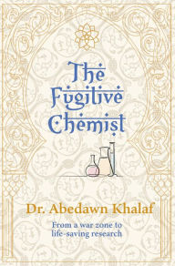 Title: The Fugitive Chemist: From a war zone to life-saving research, Author: Dr. Abedawn Khalaf