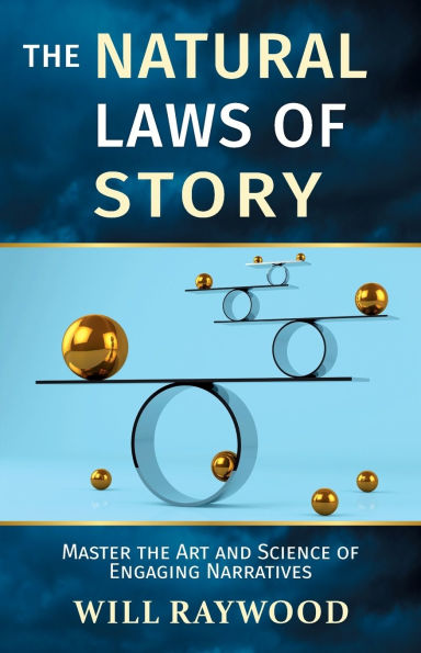 The Natural Laws of Story: Master the Art and Science of Engaging Narratives