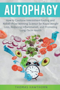 Title: Autophagy: How to Combine Intermittent Fasting and Nobel-Prize Winning Science for Rapid Weight Loss, Reducing Inflammation, and Promoting Long-Term Health, Author: Thomas Hawthorn