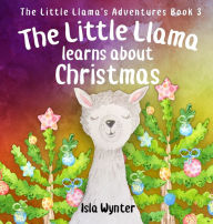Title: The Little Llama Learns About Christmas: An illustrated children's book, Author: Isla Wynter
