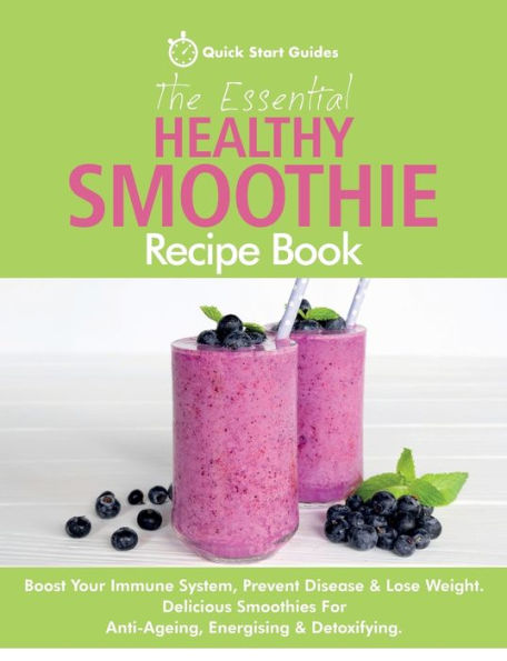 Barnes and Noble The Essential Healthy Smoothie Recipe Book: Boost Your  Immune System, Prevent Disease & Lose Weight. Delicious Smoothies For  Anti-Ageing, Energising & Detoxifying | The Summit