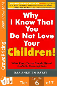 Title: Why I Know That You Do Not Love Your Children!: What Every Parent Should Know?, Author: 