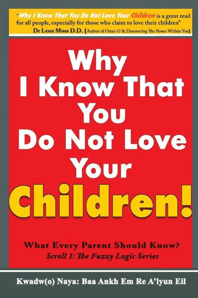 Why I Know That You Do Not Love Your Children!: What Every Parent Should Know?