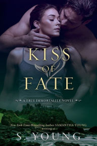 Title: Kiss of Fate: A True Immortality Novel, Author: S Young