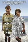 Shores Beyond Shores: From Holocaust to Hope - My True Story