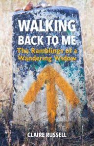 Title: Walking Back to Me: The Ramblings of a Wandering Widow, Author: Claire Russell