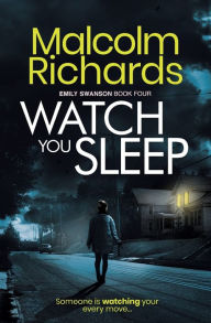Title: Watch You Sleep: An Emily Swanson Mystery Thriller, Author: Malcolm Richards