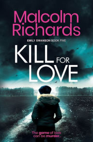 Title: Kill for Love: An Emily Swanson Murder Mystery, Author: Malcolm Richards