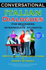 Title: Conversational Italian Dialogues For Beginners and Intermediate Students: 100 Italian Conversations and Short Stories Conversational Italian Language Learning Books - Bilingual Book 1, Author: Academy Der Sprachclub