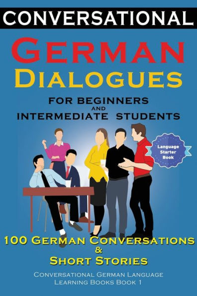 Conversational German Dialogues For Beginners and Intermediate Students: 100 Conversations Short Stories Language Learning Books - Book 1
