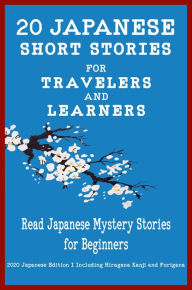 Title: 20 Japanese Short Stories for Travelers and Learners Read Japanese Mystery Stories for Beginners, Author: Yokahama Language & Teachers Club