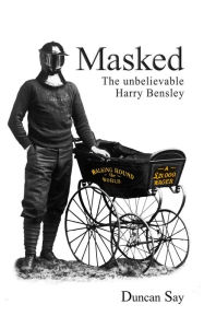 Title: Masked: The unbelievable Harry Bensley, Author: Duncan Say