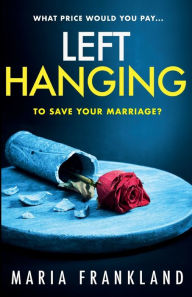 Title: Left Hanging: What price would you pay to save your marriage?, Author: Maria Frankland