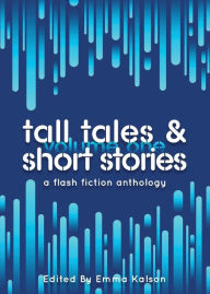 Title: Tall Tales & Short Stories: A Flash Fiction Anthology, Author: Emma Kalson