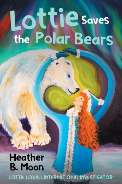 Lottie Saves the Polar Bears: Lottie Lovall International Investigator