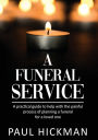 A Funeral Service: An easy to read, practical guide to support families through the painful process of planning the funeral service of a loved one