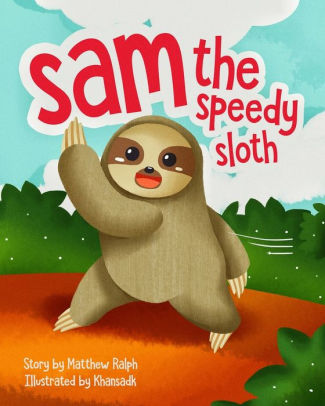 Sam The Speedy Sloth: An Inspirational Rhyming Picture Book