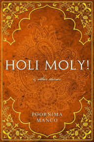 Title: Holi Moly! & Other Stories, Author: Poornima Manco