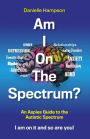 Am I On The Spectrum?: An Aspies Guide to the Autistic Spectruum Iam on it and So Are You!