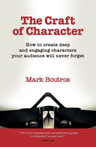 Title: The Craft of Character: How to Create Deep and Engaging Characters Your Audience Will Never Forget, Author: M Boutros