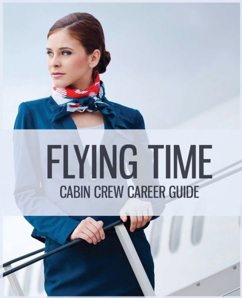 Flying Time - Become a Flight Attendant: Achieve your dream career in the skies