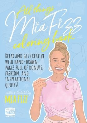 All Things Mia Fizz Coloring Book: Relax and get creative with hand-drawn pages full of donuts, fashion, and inspirational quotes.