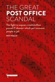 Title: The Great Post Office Scandal: The fight to expose a multimillion pound IT disaster which put innocent people in jail, Author: Nick Wallis