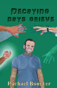 Title: Decaying Days Grieve: The Decaying Days trilogy book 3, Author: Rachael Boucker