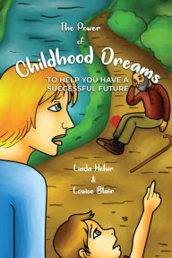 Title: The Power of Childhood Dreams: To Help You Have A Successful Future, Author: Linda Hehir