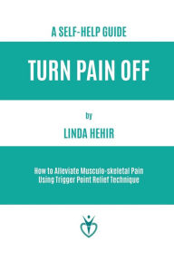 Title: Turn Pain Off: How to Alleviate Musculo-skeletal Pain Using Trigger Point Relief Technique, Author: Linda Hehir