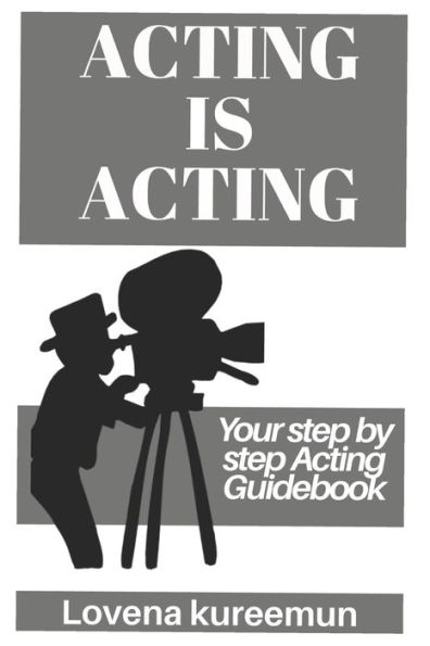 Acting is Acting: Your Step by Guidebook
