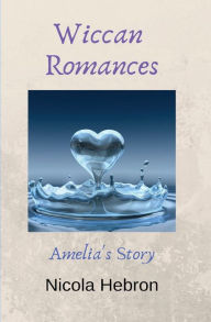 Title: Wiccan Romances: Amelia's Story, Author: Nicola Louise Hebron