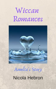 Title: Wiccan Romances: Amelia's Story, Author: Nicola Louise Hebron