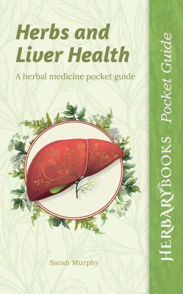 Herbs and Liver Health: A Herbal Medicine Pocket Guide