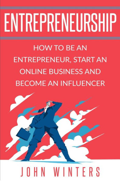 Entrepreneurship: How to Be an Entrepreneur, Start an Online Business and Become an Influencer