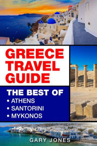 Title: Greece Travel Guide: The Best Of Athens, Santorini, Mykonos, Author: Gary Jones