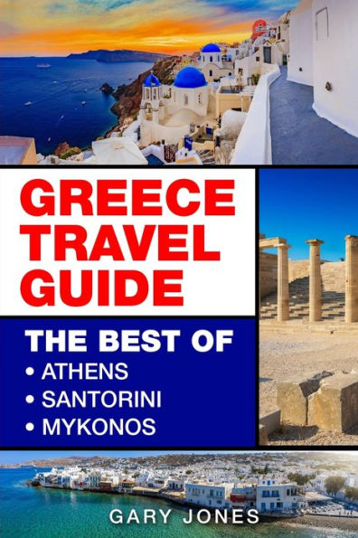 Greece Travel Guide: The Best Of Athens, Santorini, Mykonos