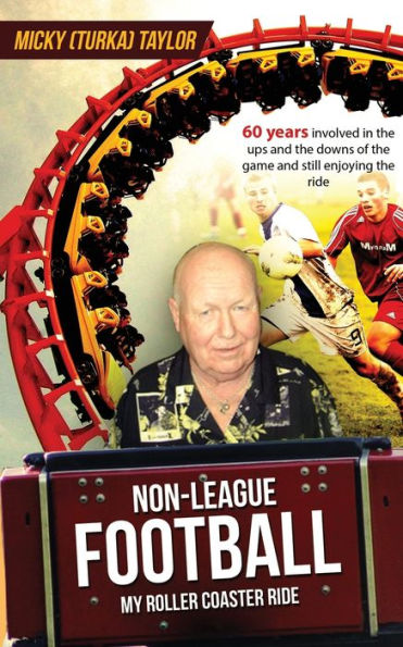 Non-League Football a Roller Coaster Ride to Beat Any: 60 years involved the ups and downs, still enjoying ride!