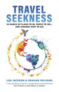 Title: Travel Seekness: In Search of Places to Be, People to See... and Strange Stuff to Eat, Author: Graham Williams