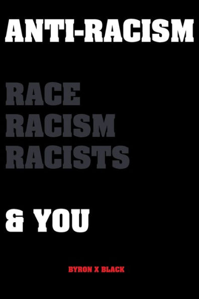 Anti-Racism Race, Racism, Racists & You: An Introduction to Racism Education for; Kids, Teenagers, Adults & Parents