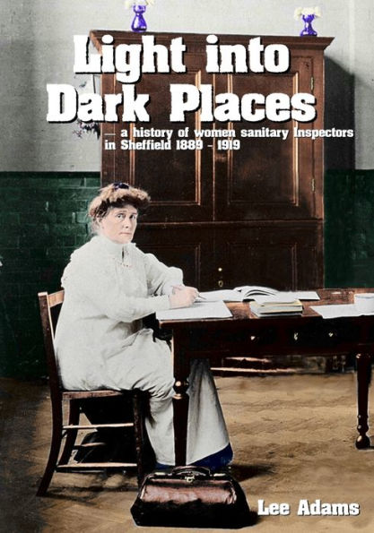 Light into Dark Places: A history of women sanitary Inspectors in Sheffield 1889 - 1919