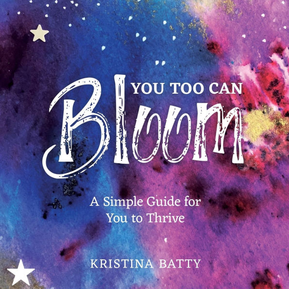 You Too Can Bloom: A Simple Guide For to Thrive