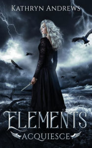 Title: Elements: Acquiesce, Author: Kathryn Andrews