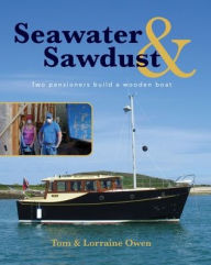 Title: Seawater and Sawdust: Two pensioners build a wooden boat, Author: Lorraine Owen