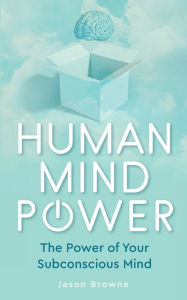 Title: Human Mind Power: The Power of your Subconscious Mind, Author: Jason Browne