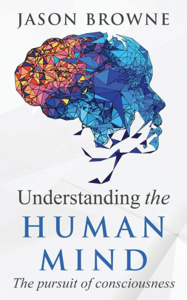 Understanding The Human Mind Pursuit of Consciousness